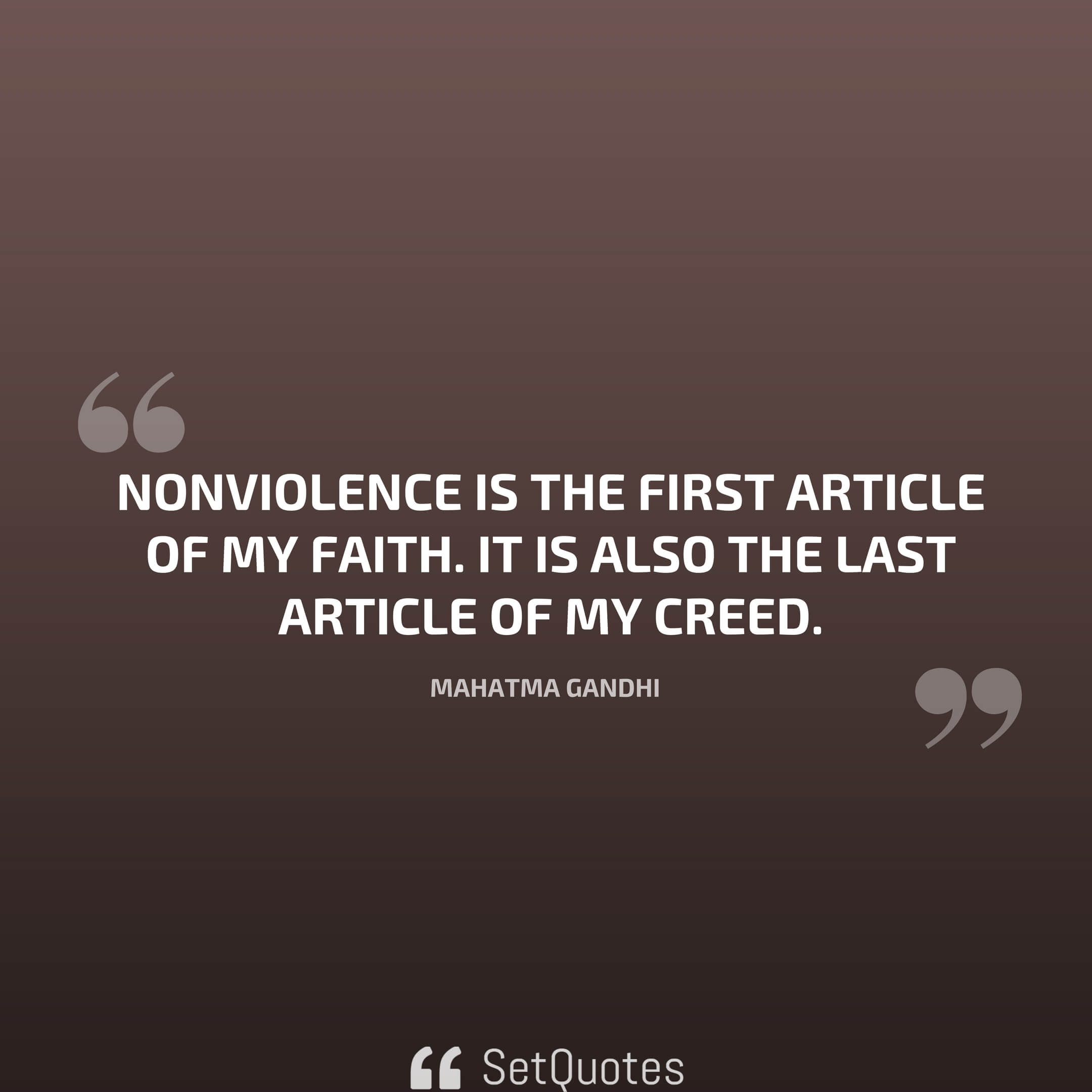 Nonviolence is the first article of my faith. It is also the last article of my creed. - Mahatma Gandhi