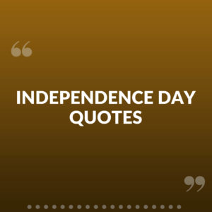Independence Day Quotes, Picture Quotes, Status, Messages, Wallpapers.
