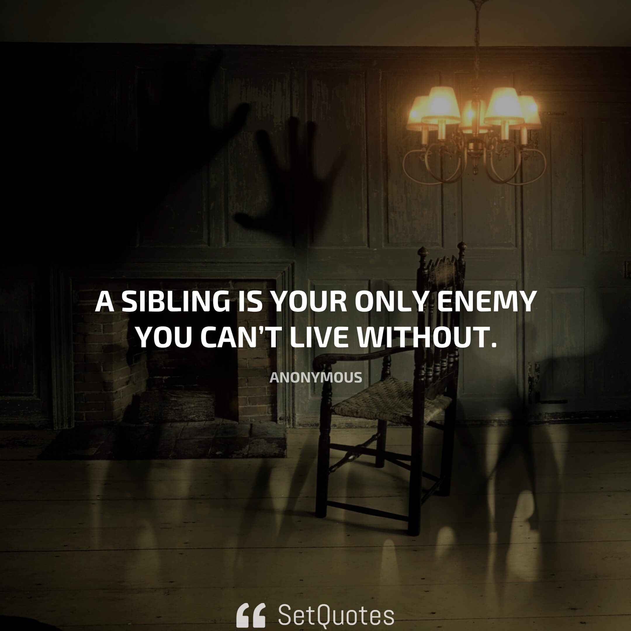 “A sibling is your only enemy you can’t live without.”