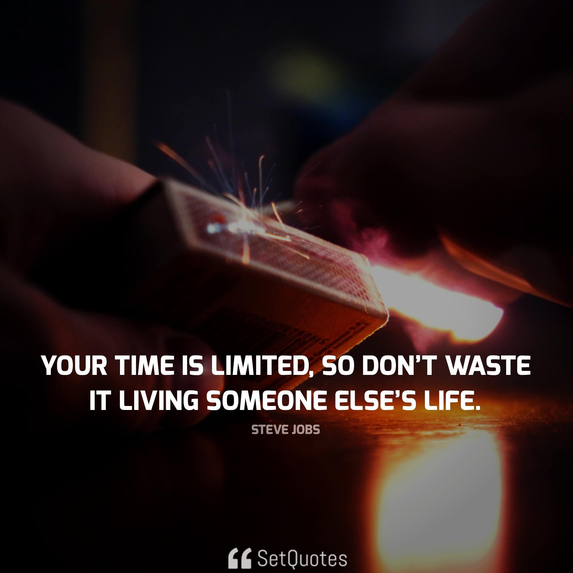 Your time is limited, so don’t waste it living someone else’s life. - steve jobs quotes