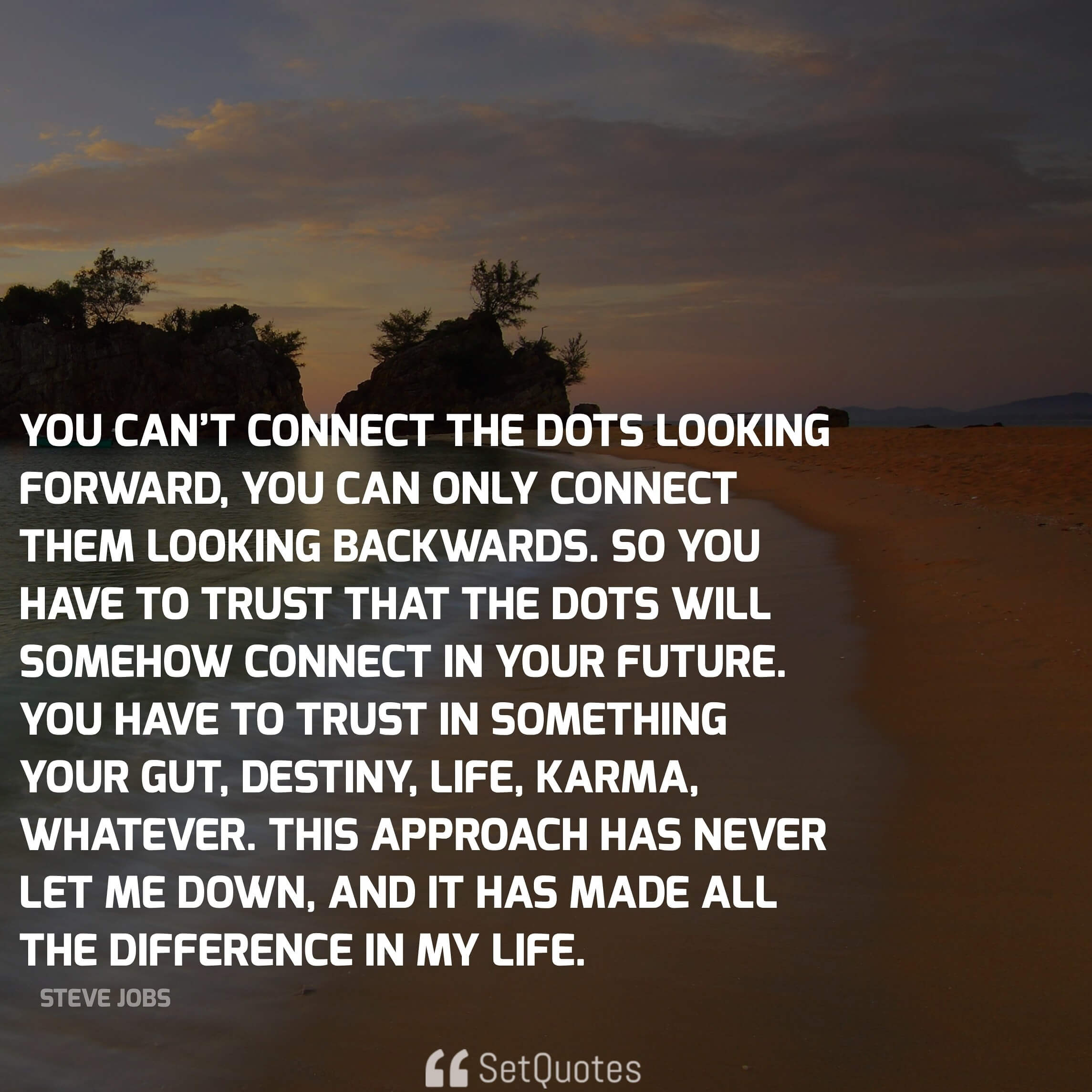 You can’t connect the dots looking forward; you can only connect them looking backwards. - steve jobs quotes