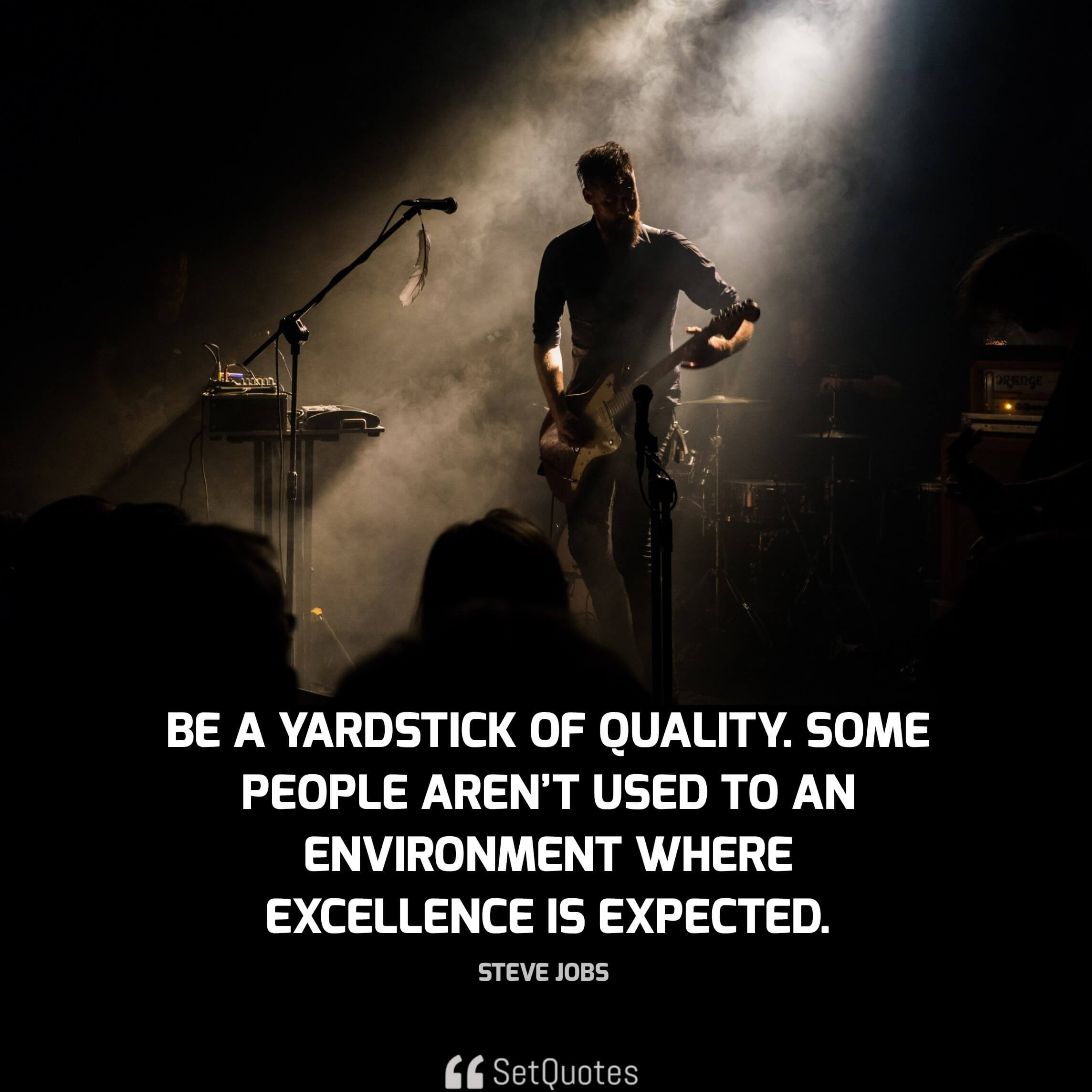 Be a yardstick of quality. Some people aren’t used to an environment where excellence is expected. - steve jobs quotes