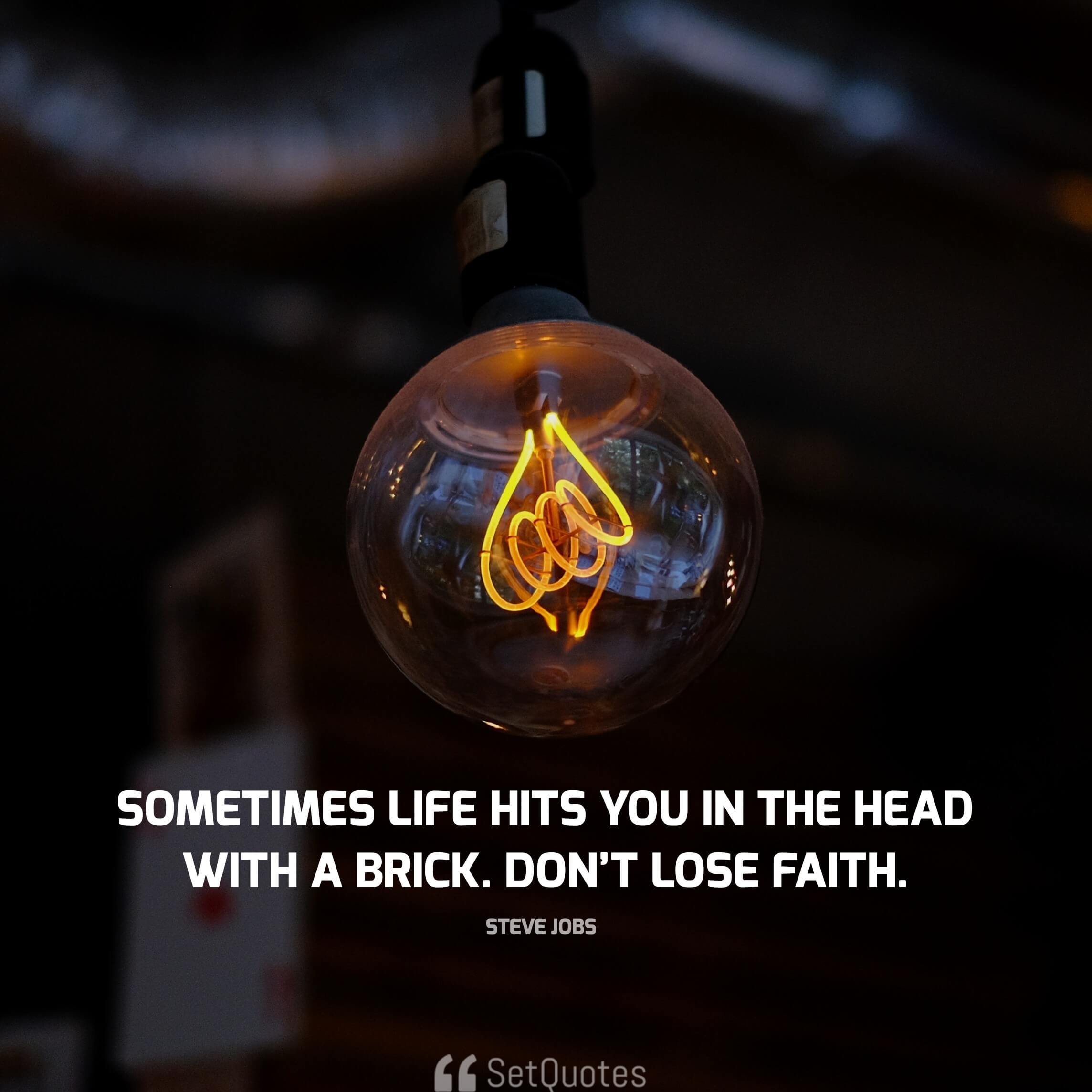 Sometimes life hits you in the head with a brick. Don’t lose faith. - steve jobs quotes - Money Doesn't Buy Happiness quotes