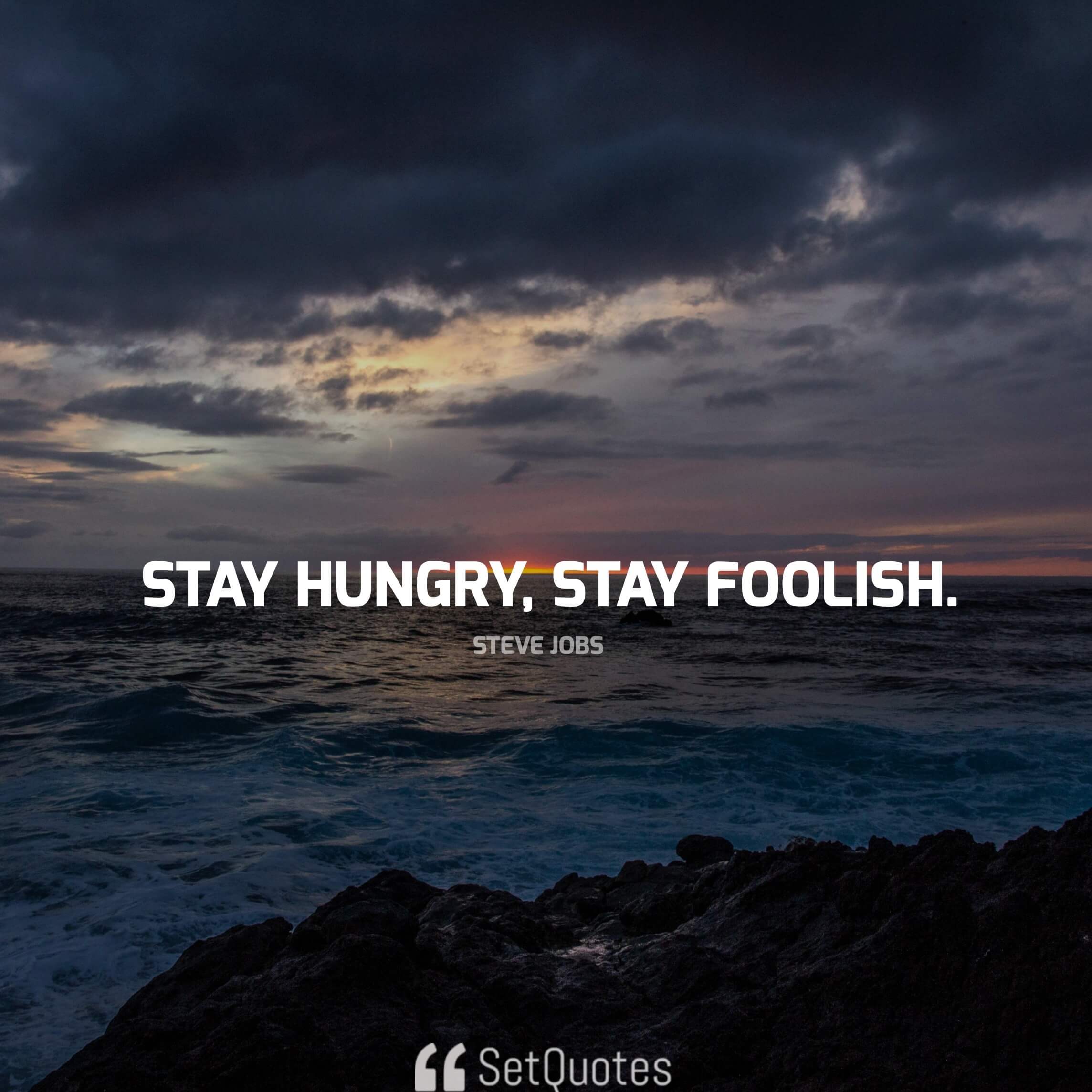 Stay hungry, stay foolish. - steve jobs quotes