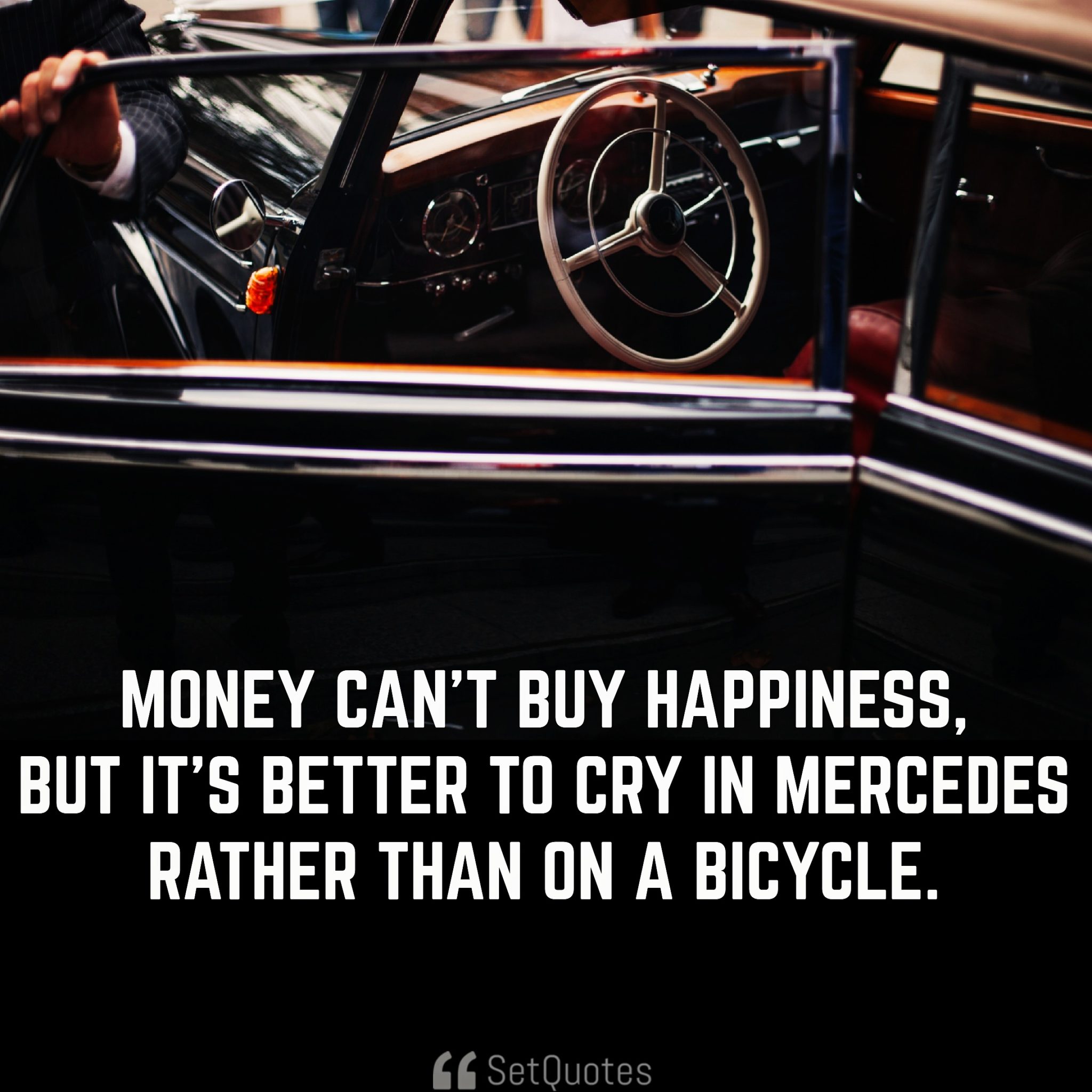 Money can’t buy happiness, but its better to cry in Mercedes rather than on a bicycle. - Money Doesn't Buy Happiness quotes