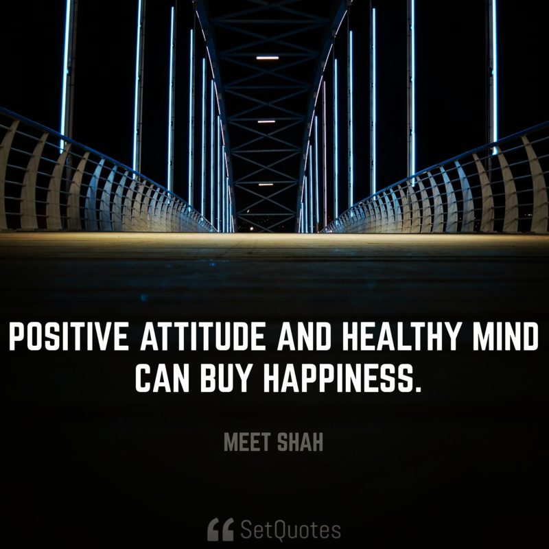 positive attitude and healthy mind can buy happiness.
