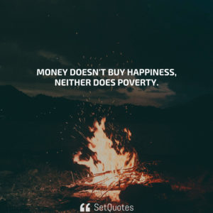 Money Doesn't Buy Happiness, Neither Does Poverty - Money Quotes