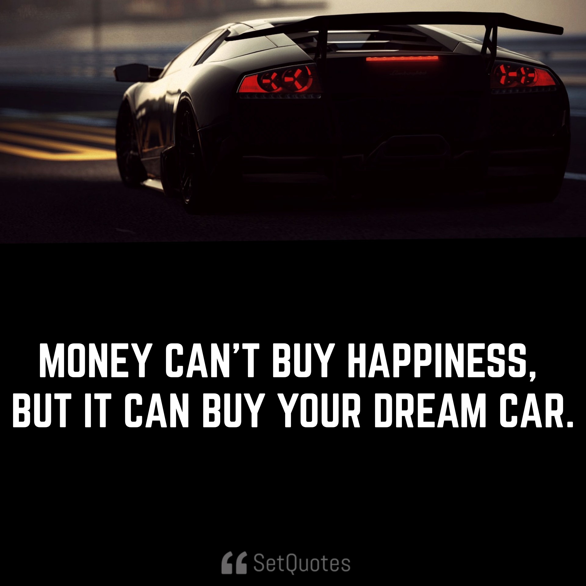 Money can’t buy happiness, but it can buy your dream car. - Money Doesn't Buy Happiness quotes