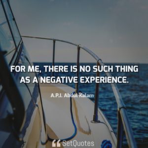 For me, there is no such thing as a negative experience