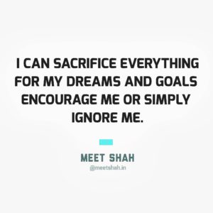 I can sacrifice everything for my dreams and goals encourage me or simply leave me