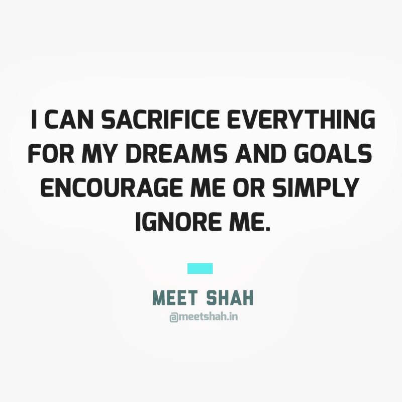 I can sacrifice everything for my dreams and goals encourage me or simply leave me