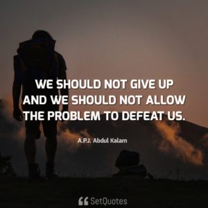 We should not give up and we should not allow the problem to defeat us. - A.P.J. Abdul Kalam Quotes