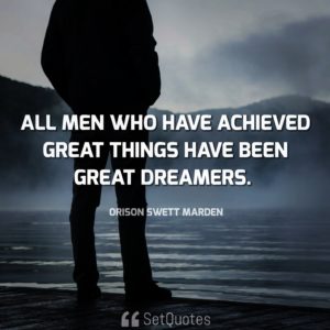 All men who have achieved great things have been great dreamers - Orison Swett Marden