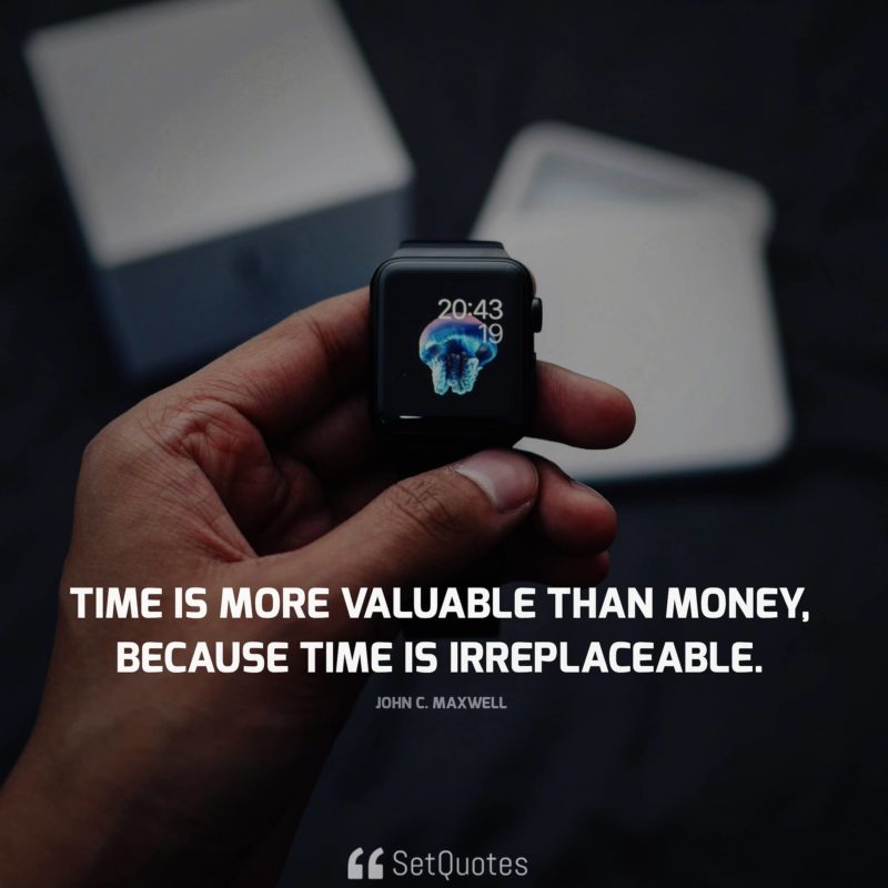 Time is more valuable than money, because time is irreplaceable. - John C. Maxwell