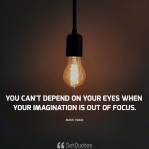 You can’t depend on your eyes when your imagination is out of focus. - Mark Twain