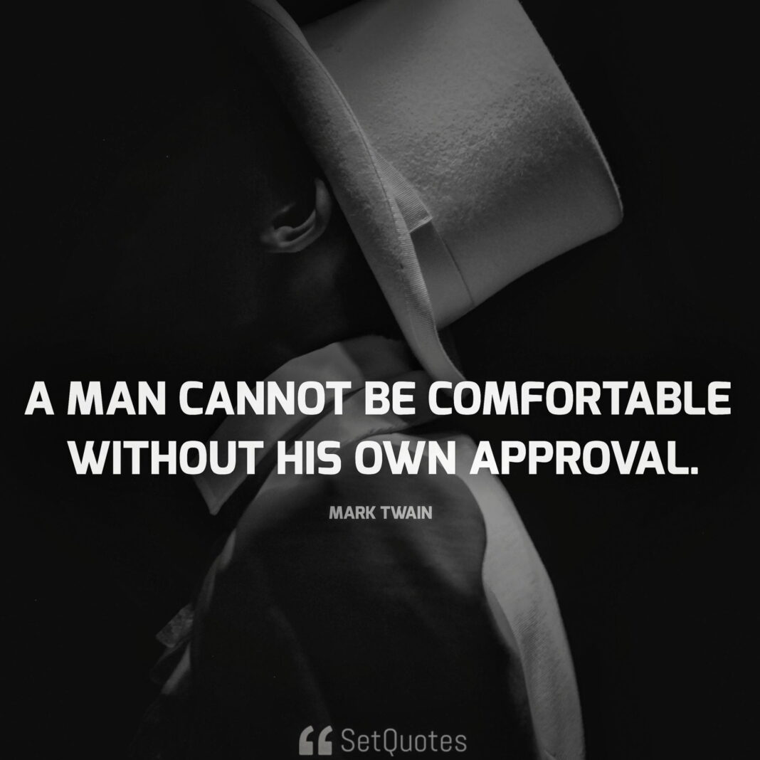 A man cannot be comfortable without his own approval. - Mark Twain