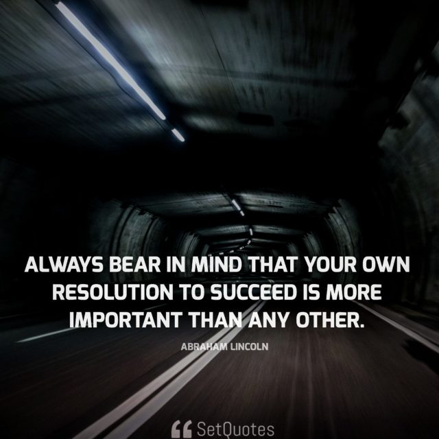 Always bear in mind that your own resolution to succeed is more important than any other. - Abraham Lincoln