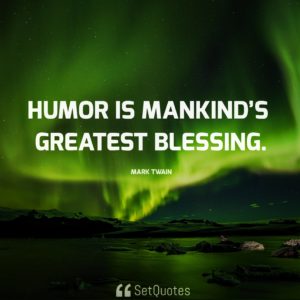 Humor is mankind's greatest blessing. - Mark Twain