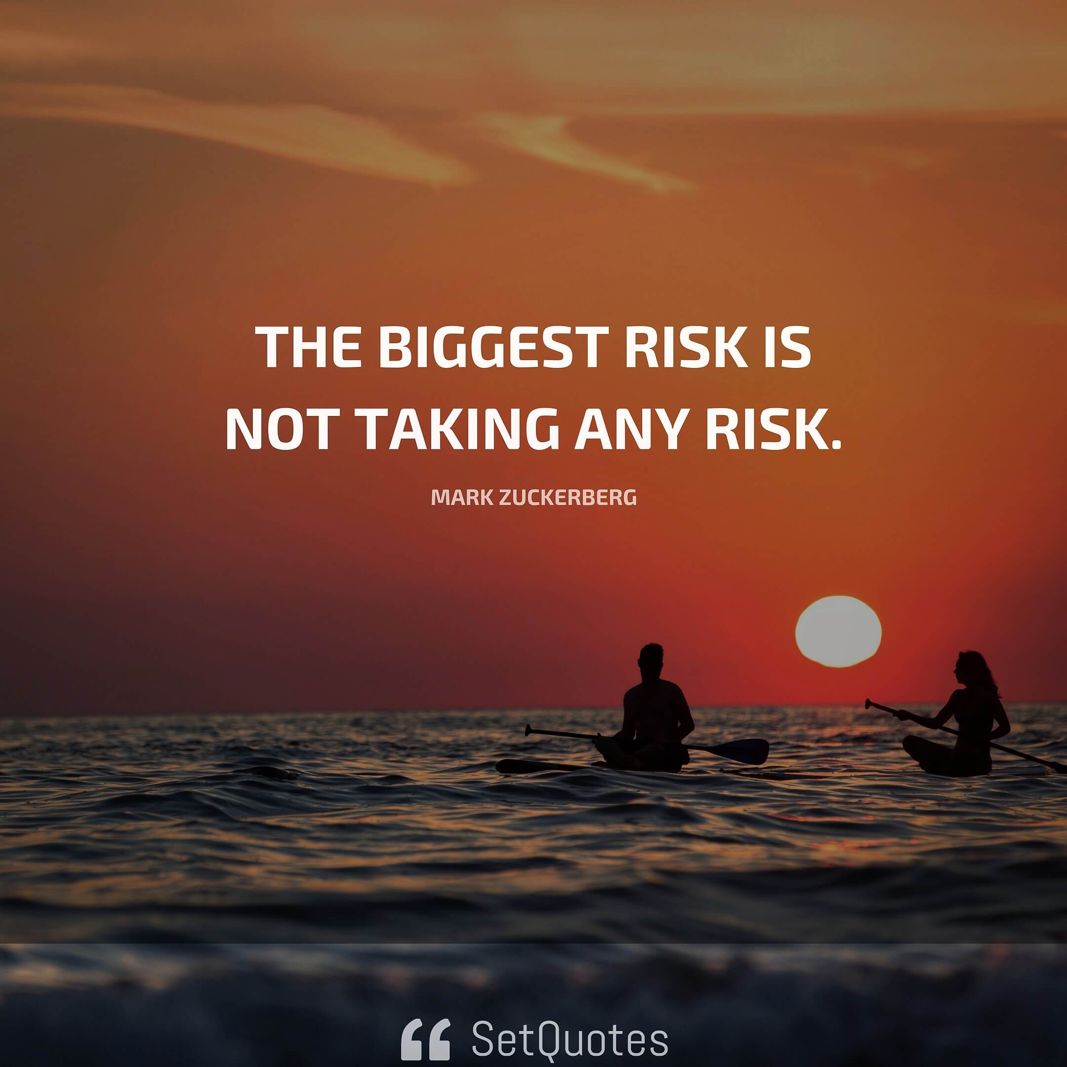 The biggest risk is not taking any risk. - Mark Zuckerberg