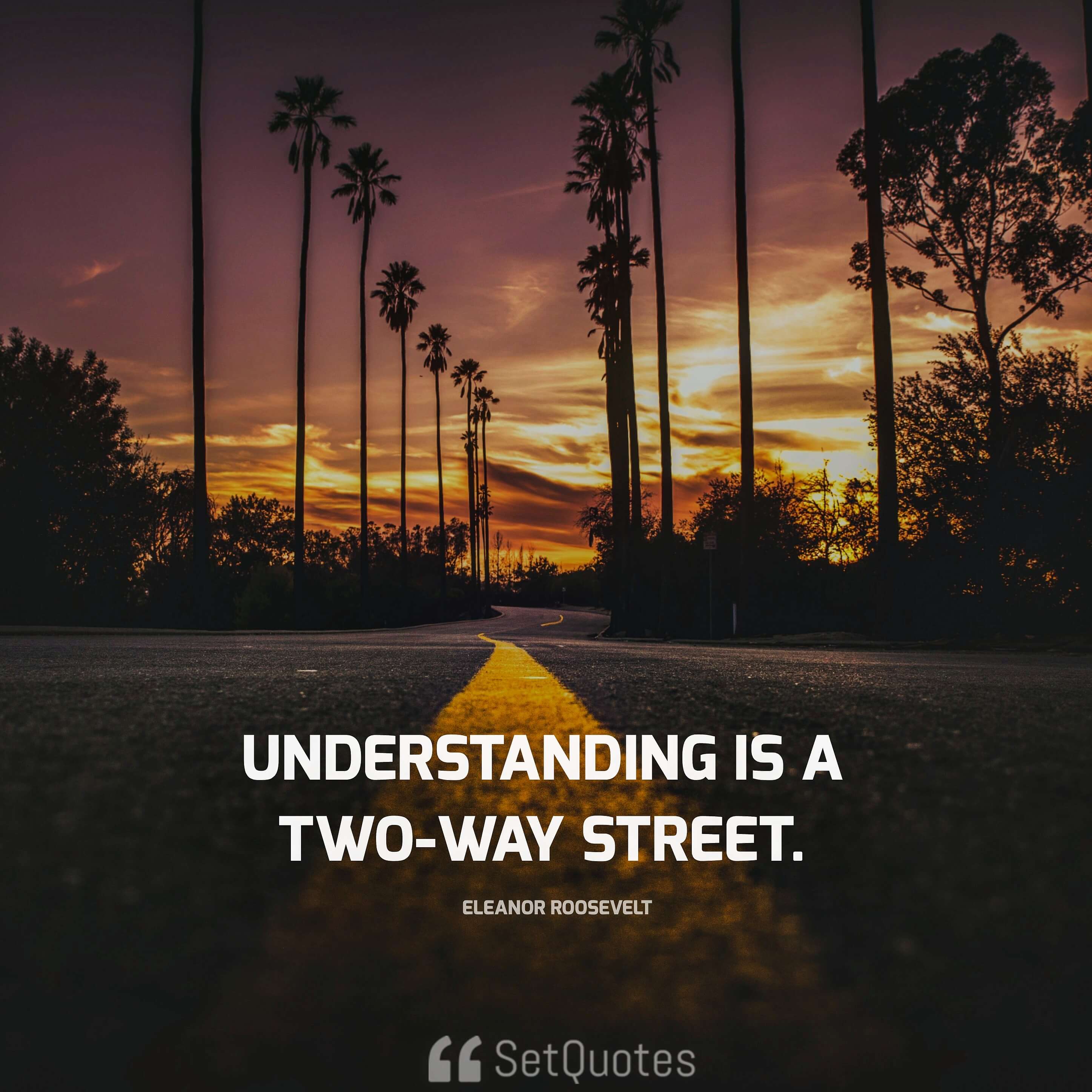 Understanding is a two-way street. - Eleanor Roosevelt