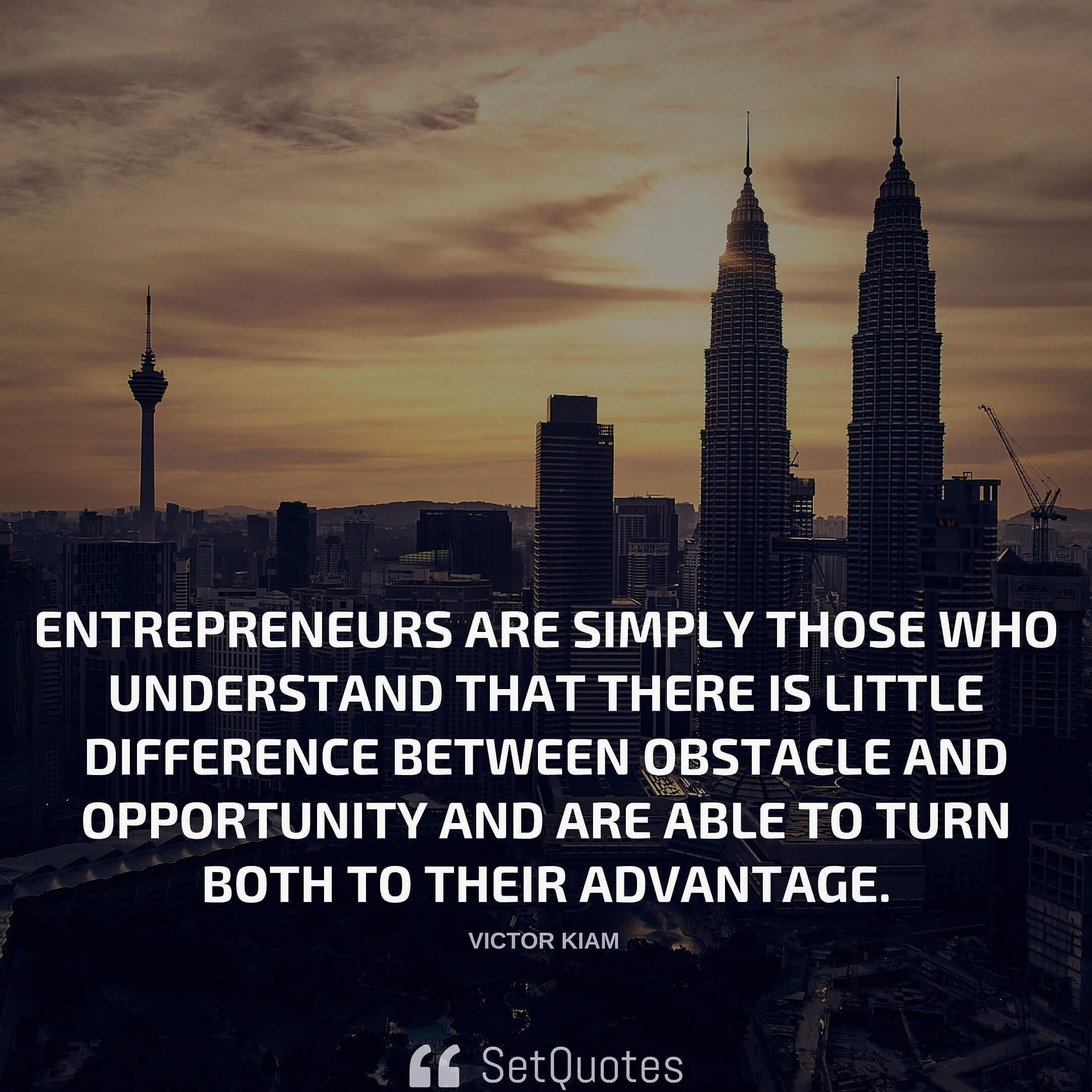 Entrepreneurs Are Simply Those Who Understand That There Is Little Difference Between Obstacle And Opportunity And Are Able To Turn Both To Their Advantage.