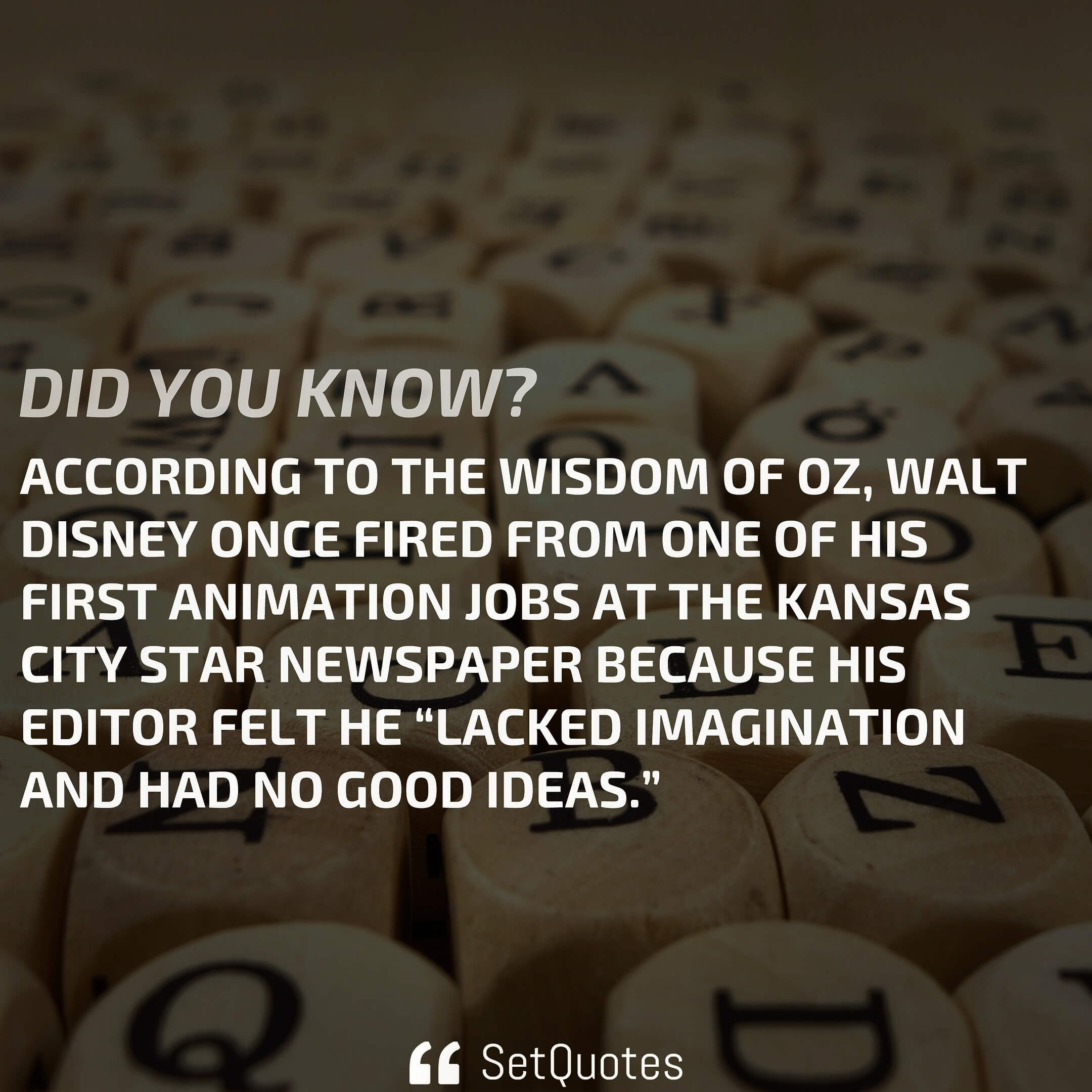 According to the wisdom of oz, walt disney once fired from one of his first animation jobs at the kansas city.