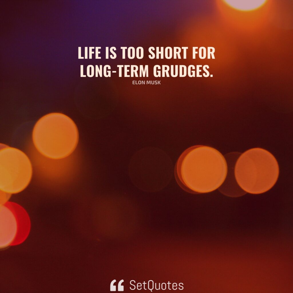 Life is too short for long-term grudges. - Elon Musk