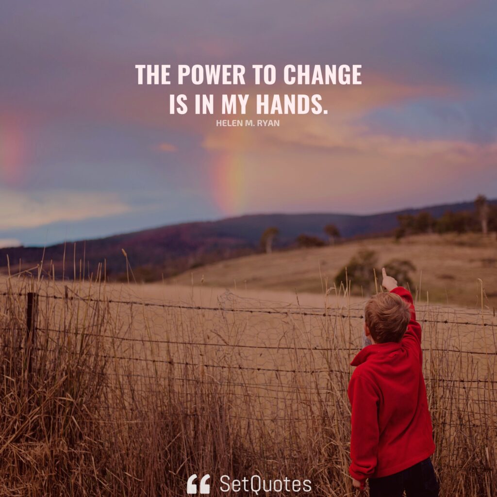 The power to change is in my hands. ― Helen M. Ryan - SetQuotes