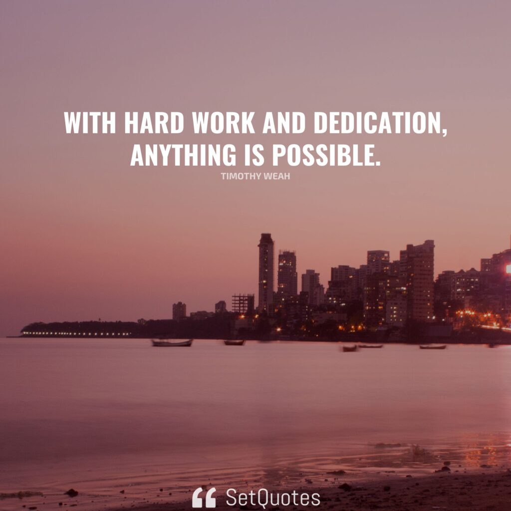 With hard work and dedication, anything is possible. – Timothy Weah