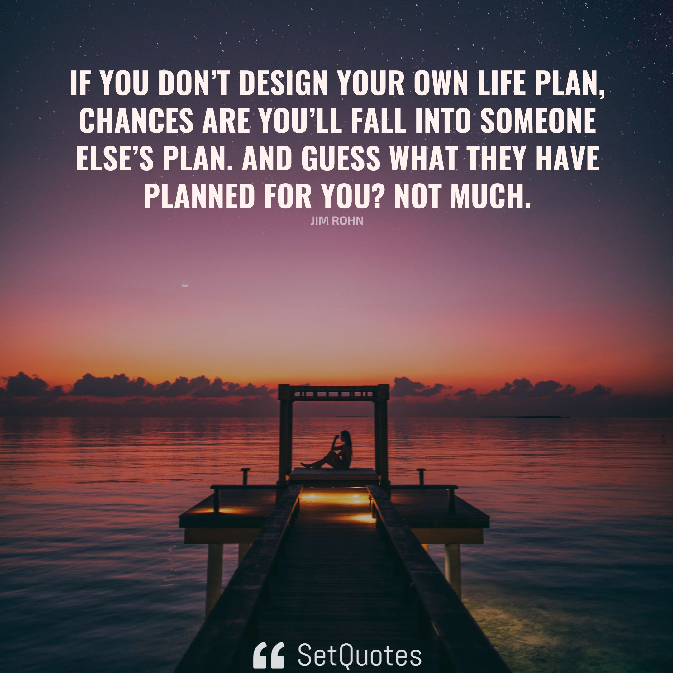 If you don’t design your own life plan, chances are you’ll fall into someone else’s plan. And guess what they have planned for you Not much. – Jim Rohn