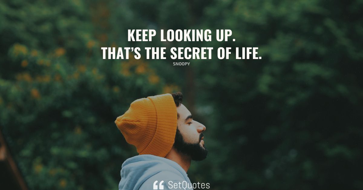 Keep Looking Up That S The Secret Of Life