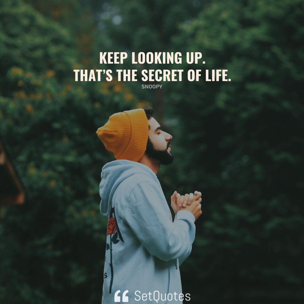 Keep looking up that’s the secret of life. – Snoopy