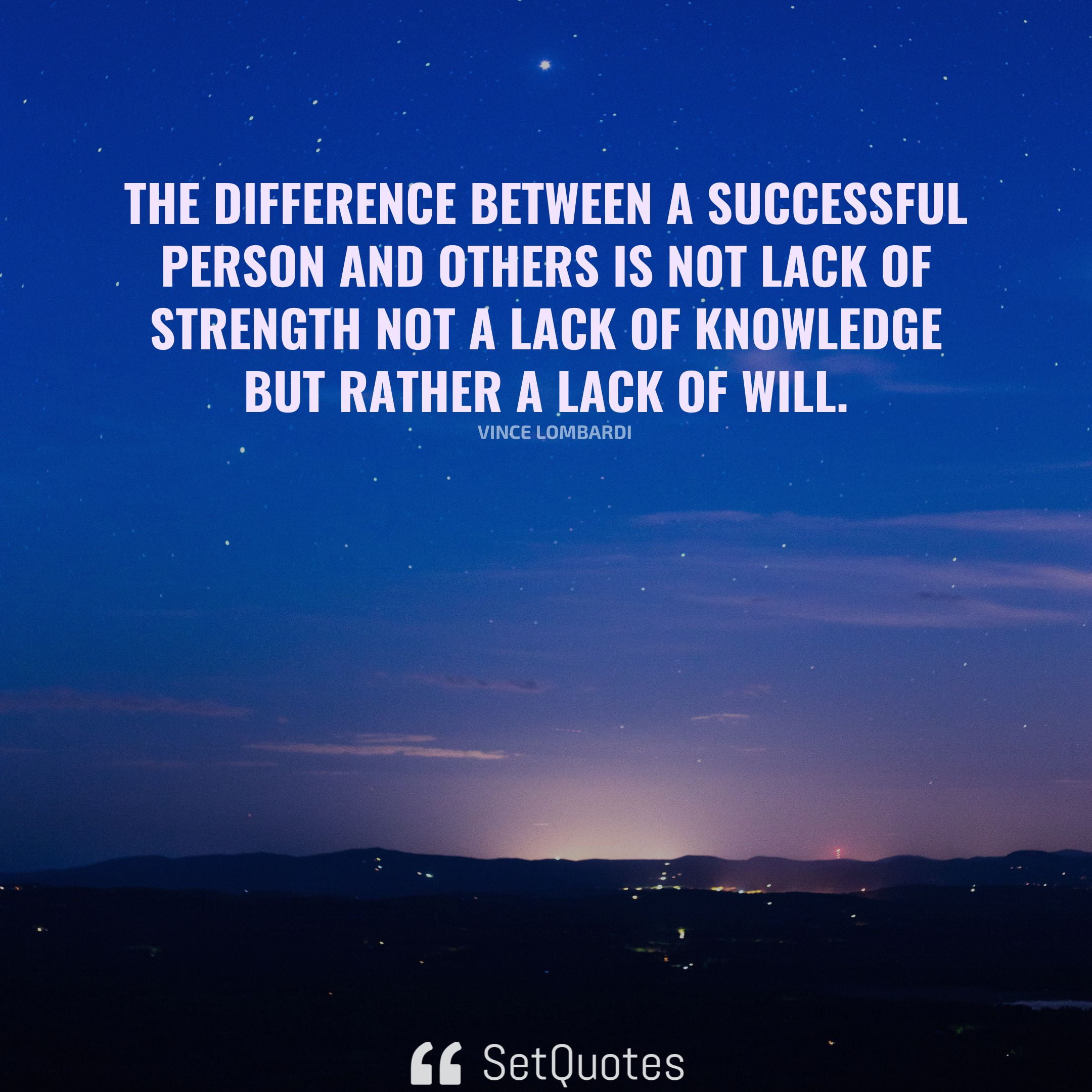 The difference between a successful person and others is not lack of strength not a lack of knowledge but rather a lack of will. – Vince Lombardi