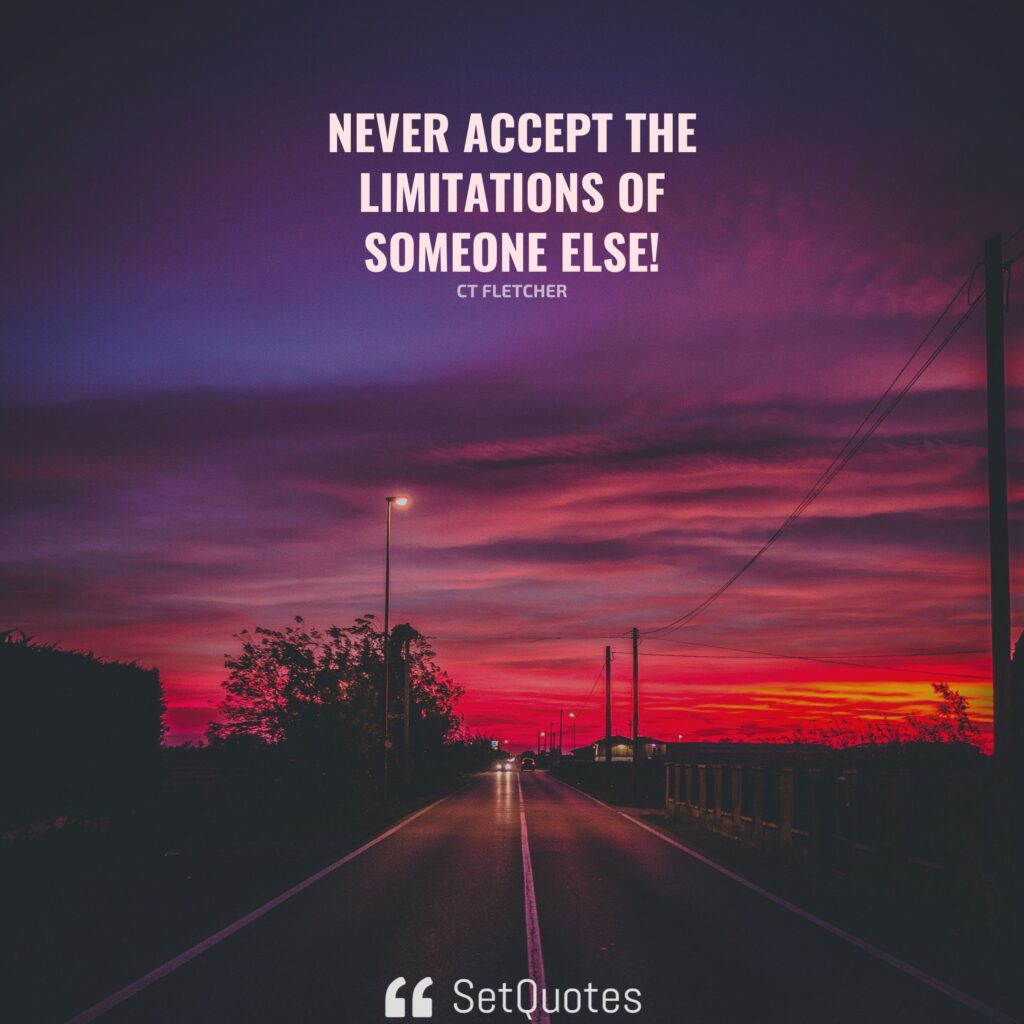 Never accept the limitations of someone else! – CT Fletcher - SetQuotes
