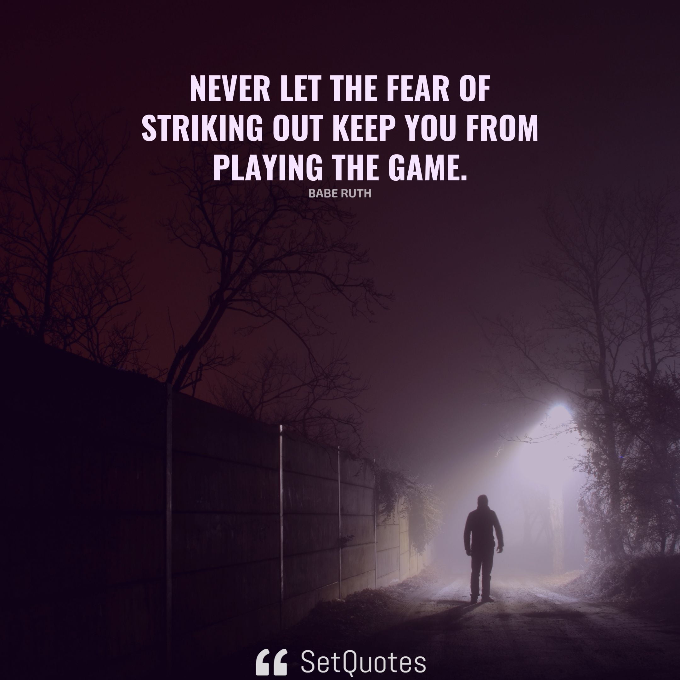 Never let the fear of striking out keep you from playing the game. - Babe Ruth - SetQuotes
