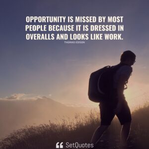 Opportunity is missed by most people because it is dressed in overalls and looks like work. – Thomas Edison - SetQuotes