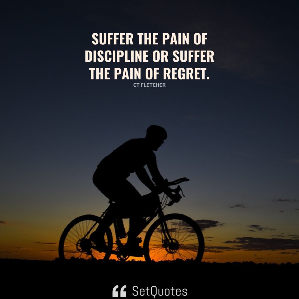 Suffer the pain of discipline or suffer the pain of regret. – CT Fletcher - SetQuotes