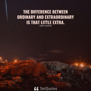 The difference between ordinary and extraordinary is that little extra. - Jimmy Johnson - SetQuotes