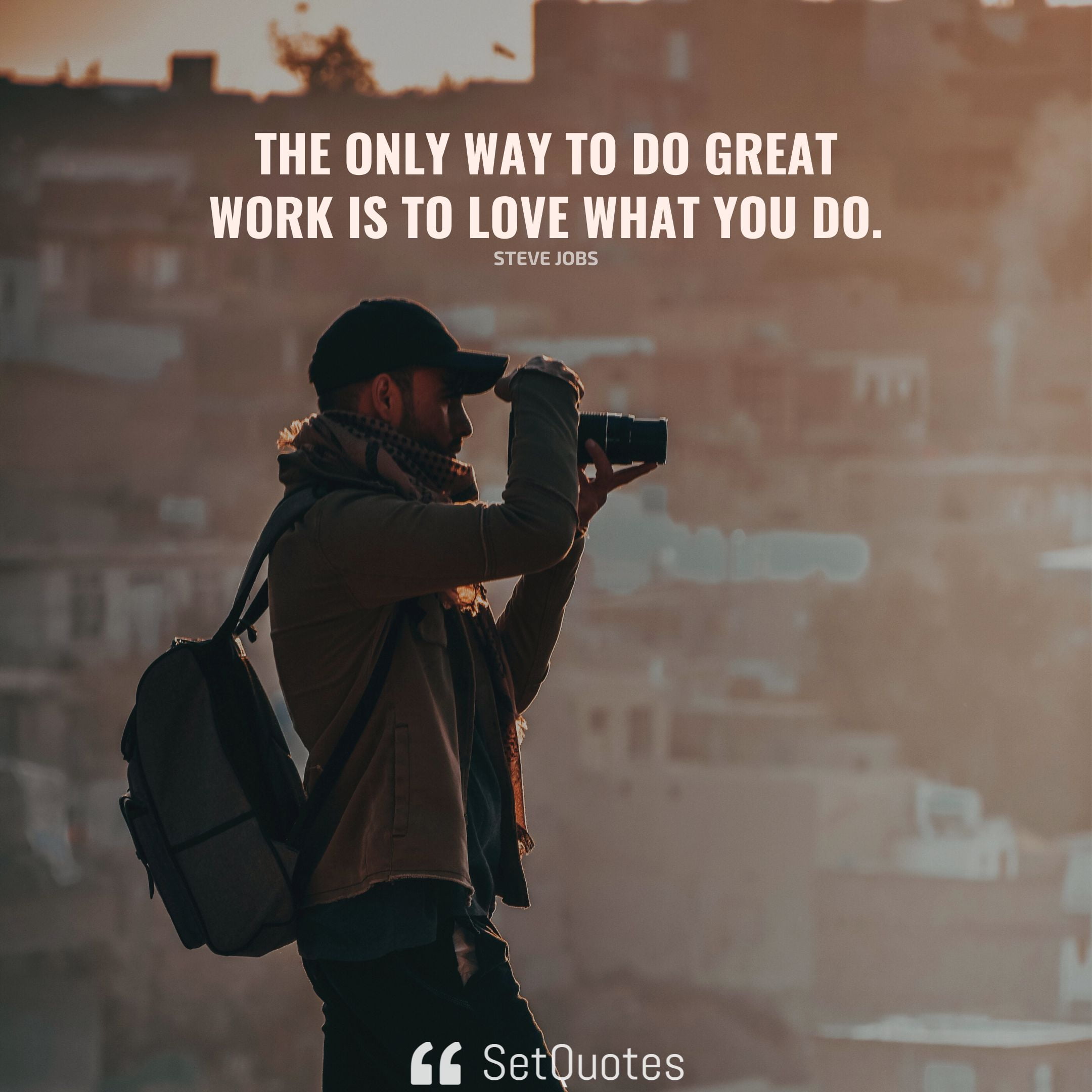 The only way to do great work is to love what you do. - Steve Jobs - SetQuotes