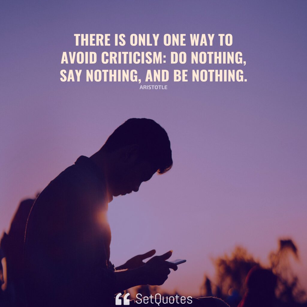 There is only one way to avoid criticism do nothing, say nothing, and be nothing. – Aristotle - SetQuotes
