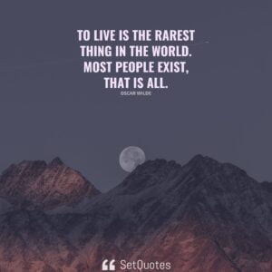 To live is the rarest thing in the world. Most people exist, that is all. – Oscar Wilde - SetQuotes