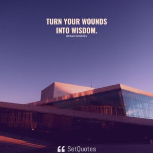 Turn your wounds into wisdom. - Oprah Winfrey - SetQuotes