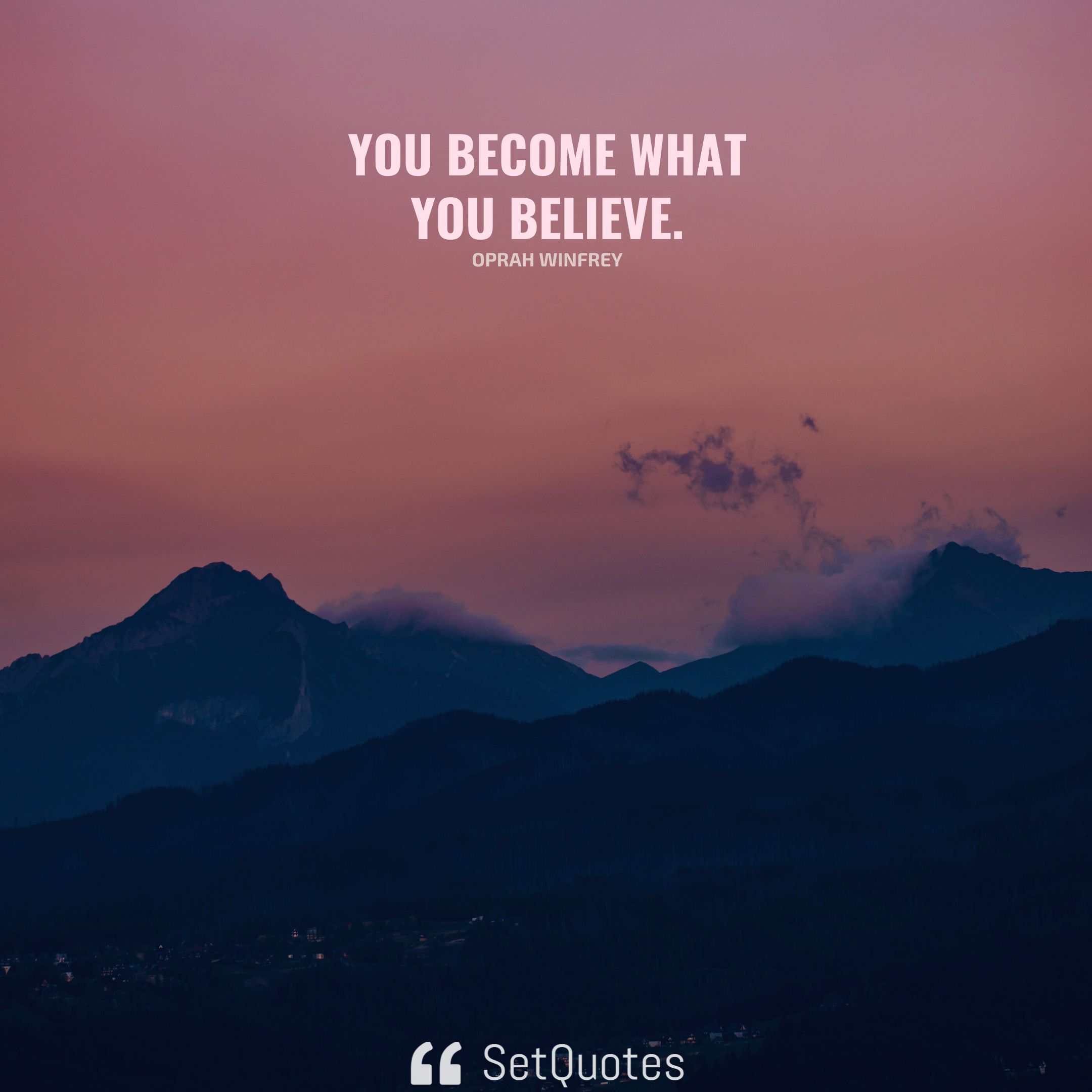 You become what you believe. - Oprah Winfrey - SetQuotes
