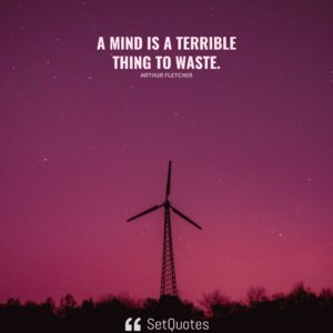 A mind is a terrible thing to waste. - Arthur Fletcher - SetQuotes