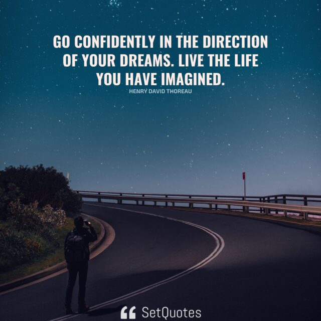 Go confidently in the direction of your dreams. Live the life you have imagined. – Henry David Thoreau - SetQuotes