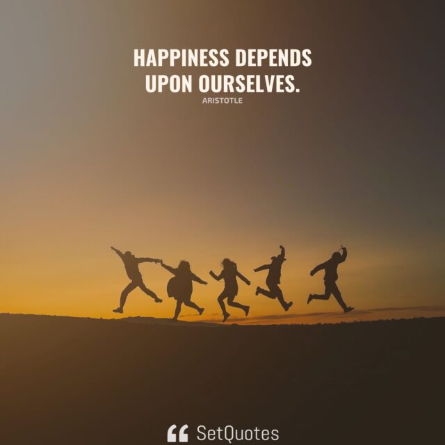 Happiness depends upon ourselves. - Aristotle - SetQuotes