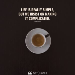 Life is really simple, but we insist on making it complicated. - Confucius - SetQuotes