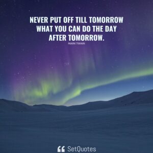 Never put off till tomorrow what you can do the day after tomorrow. – Mark Twain - 2022 - SetQuotes