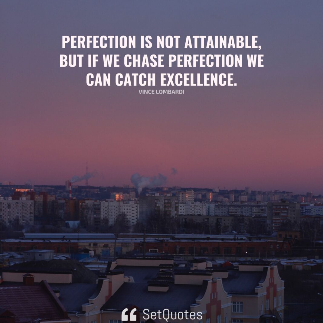 Perfection is not attainable, but if we chase perfection we can catch excellence. - Vince Lombardi - SetQuotes