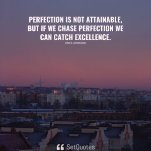 Perfection is not attainable, but if we chase perfection we can catch excellence. - Vince Lombardi - SetQuotes